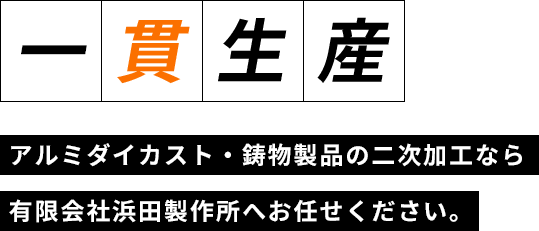 一貫生産 アルミダイカスト・鋳物製品の二次加工なら有限会社浜田製作所へお任せください。