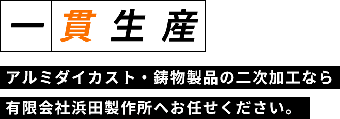 一貫生産 アルミダイカスト・鋳物製品の二次加工なら有限会社浜田製作所へお任せください。